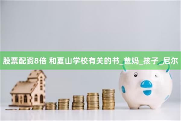 股票配资8倍 和夏山学校有关的书_爸妈_孩子_尼尔